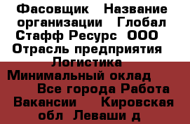 Фасовщик › Название организации ­ Глобал Стафф Ресурс, ООО › Отрасль предприятия ­ Логистика › Минимальный оклад ­ 25 000 - Все города Работа » Вакансии   . Кировская обл.,Леваши д.